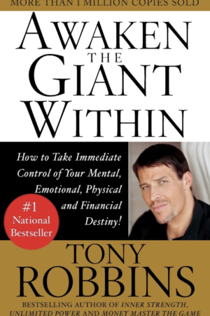 Awaken the Giant Within: How To Take Immediate Control of Your Mental, Emotional, Physical and Financial Destiny by Tony Robbins