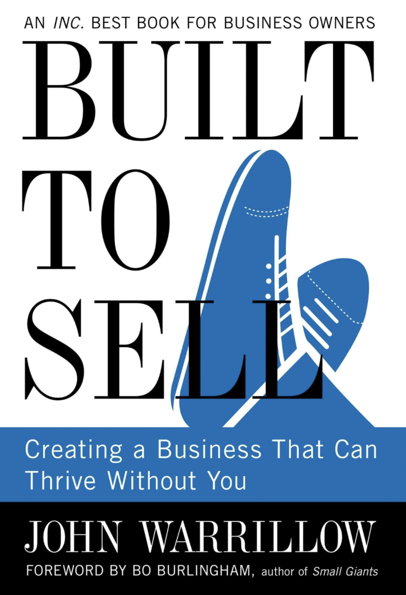 Built To Sell: Creating A Business That Can Thrive Without You by John Warrillow