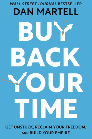 Buy Back Your Time: Get Unstuck, Reclaim your Freedom and Build Your Empire by Dan Martell