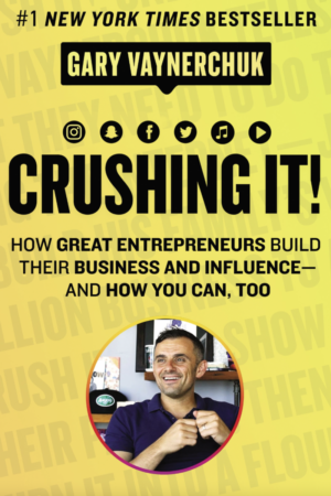 Crushing It!: How Great Entrepreneurs Build Their Business And Influence And You Can, Too by Gary Vaynerchuk