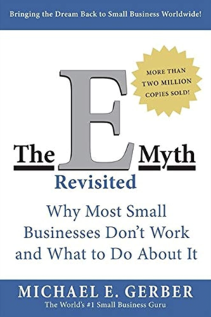 E Myth Revisited: Why Most Small Businesses Don't Work And What to Do About It by Michael Gerber