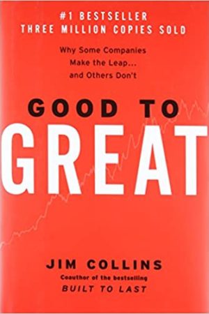 Good to Great: Why Some Companies Make The Leap and Others Don't by Jim Collins