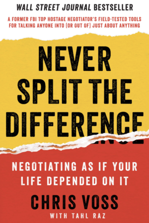 Never Split the Difference: Negotiating As If Your Life Depended on It by Chris Voss