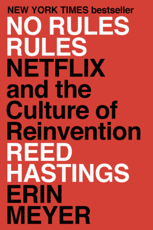 No Rules Rules: Netflix and The Culture of Reinvention by Reed Hastings