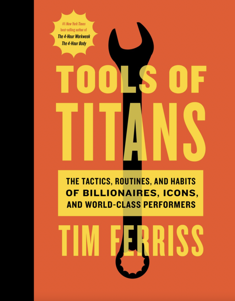 Tools of Titans: The Tactics, Routines and Habits of Billionaires, Icons and World-Class Performers by Timothy Ferriss