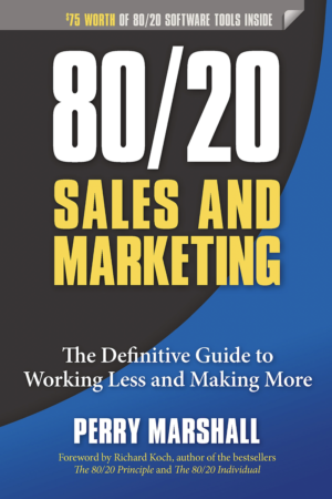 80:20 Sales and Marketing The Definitive Guide to Working Less and Making More by Perry Marshall