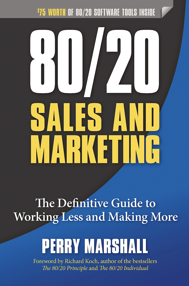80:20 Sales and Marketing The Definitive Guide to Working Less and Making More by Perry Marshall