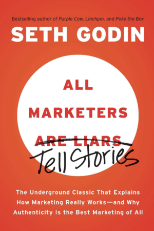 All Marketers Are Liars The Underground Classic That Explains How Marketing Really Works and Why Authenticity Is the Best Marketing of All by Seth Godin