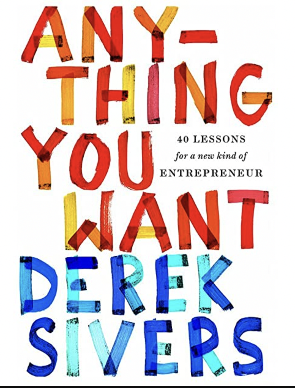 Anything You Want: 40 Lessons for a New Kind of Entrepreneur by Derek Sivers