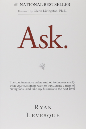 Ask The Counterintuitive Online Method to Discover Exactly What Your Customers Want to Buy by Ryan Levesque