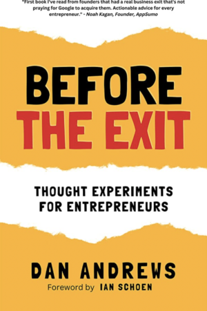 Before the Exit Thought Experiments For Entrepreneurs by Dan Andrews