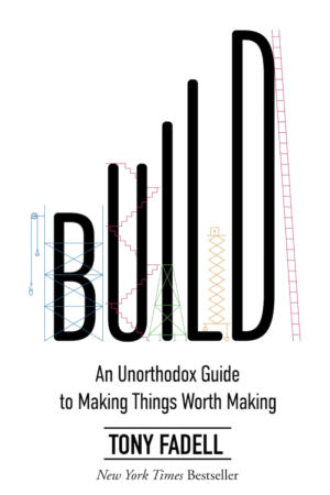 Build An Unorthodox Guide to Making Things Worth Making by Tony Fadell