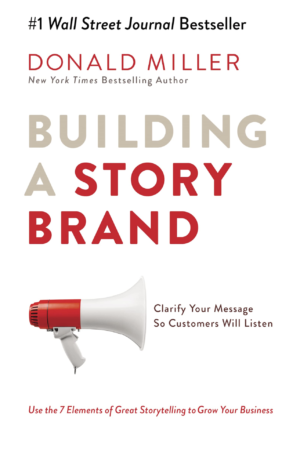 Building a StoryBrand Clarify Your Message So Customers Will Listen by Donald Miller