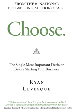 Choose The Single Most Important Decision Before Starting Your Business by Ryan Levesque
