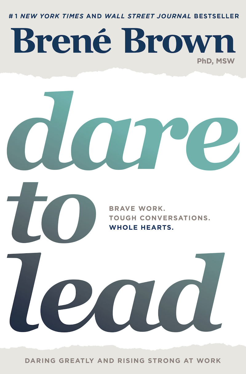 Dare to Lead Brave Work. Tough Conversations. Whole Hearts by Brene Brown