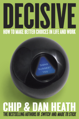 Decisive How to Make Better Choices in Life and Work by Chip and Dan Heath
