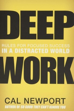 Deep Work Rules for Focused Success in a Distracted World by Cal Newport