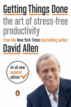 Getting Things Done The Art of Stress-Free Productivity by David Allen