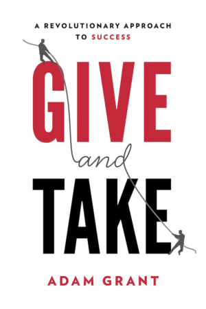 Give And Take A Revolutionary Approach to Success by Adam Grant