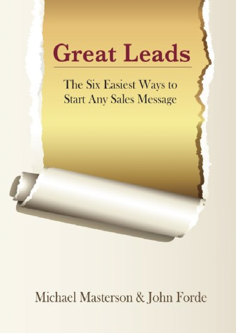 Great Leads The Six Easiest Ways to Start Any Sales Message by Michael Masterson & John Forde