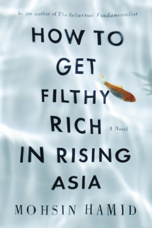 How to Get Filthy Rich in Rising Asia A Novel by Mohsin Hamid