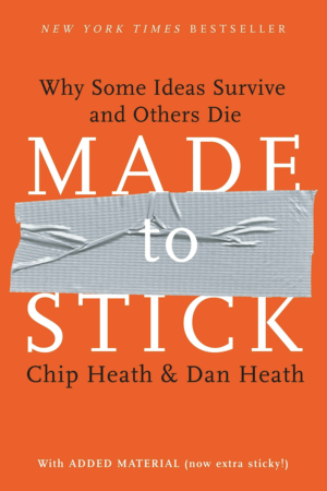 Made to Stick Why Some Ideas Survive and Others Die by Chip Heath and Dan Heath