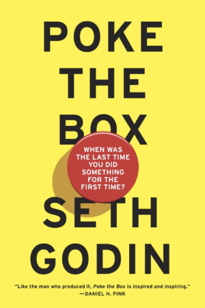 Poke the Box: When Was the Last Time You Did Something For The First Time? by Seth Godin