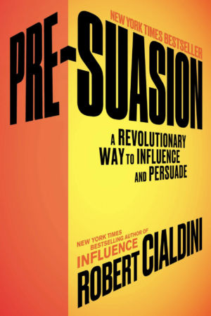 Pre-Suasion A Revolutionary Way to Influence and Persuade by Robert B. Cialdini