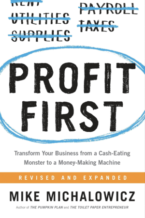 Profit First Transform Your Business from a Cash-Eating Monster to a Money-Making Machine by Mike Michalowicz