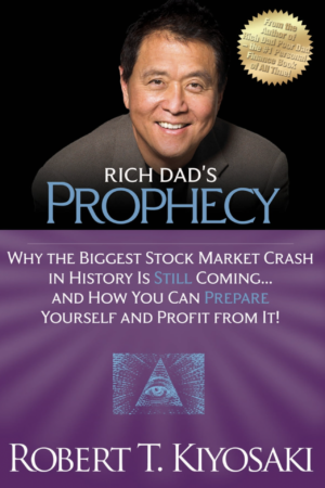 Rich Dad's Prophecy: Why the Biggest Stock Market Crash in History Is Still Coming...And How You Can Prepare Yourself and Profit from It! by Robert T. Kiyosaki