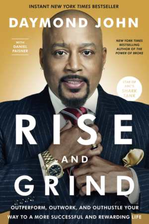 Rise and Grind Outperform, Outwork, and Outhustle Your Way to a More Successful and Rewarding Life by Daymond John