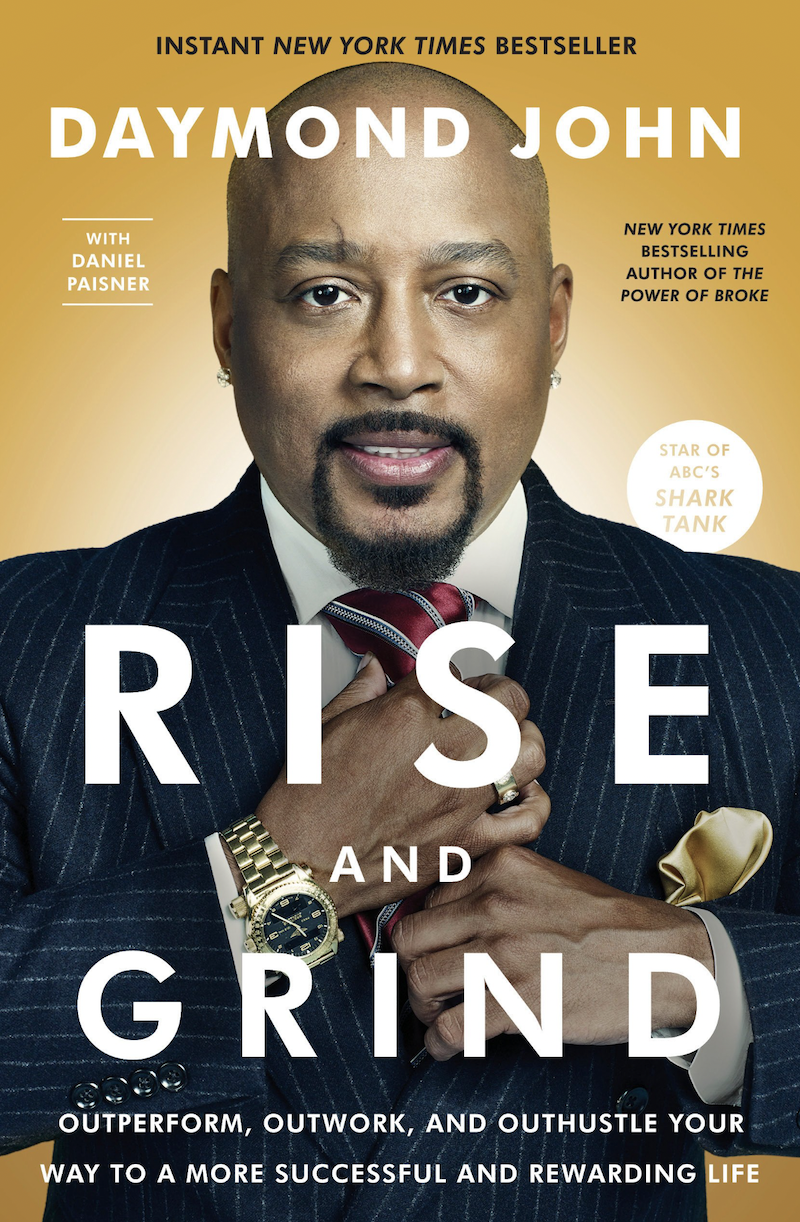 Rise and Grind Outperform, Outwork, and Outhustle Your Way to a More Successful and Rewarding Life by Daymond John
