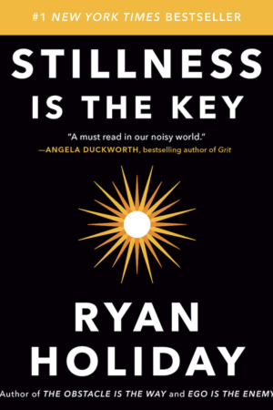 Stillness is the Key by Ryan Holiday