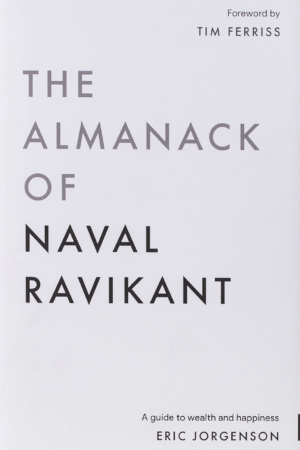 The Almanack of Naval Ravikant by Eric Jorgenson