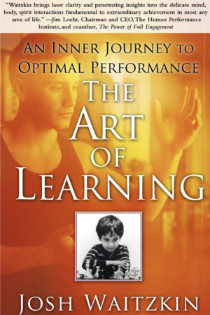 The Art of Learning An Inner Journey to Optimal Performance by Josh Waitzkin