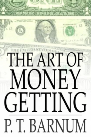 The Art of Money Getting or Golden Rules for Making Money by P. T. Barnum