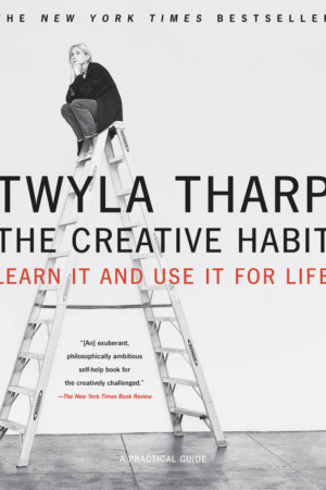 The Creative Habit Learn It and Use It For Life by Twyla Tharp