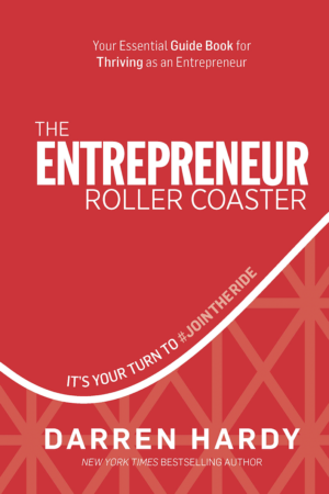 The Entrepreneur Rollercoaster Why Now Is the Time to #JointheRide by Darren Hardy