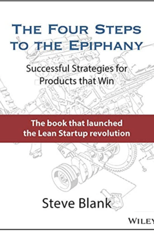 The Four Steps to the Epiphany: Successful Strategies or Products that Win by Steve Blank