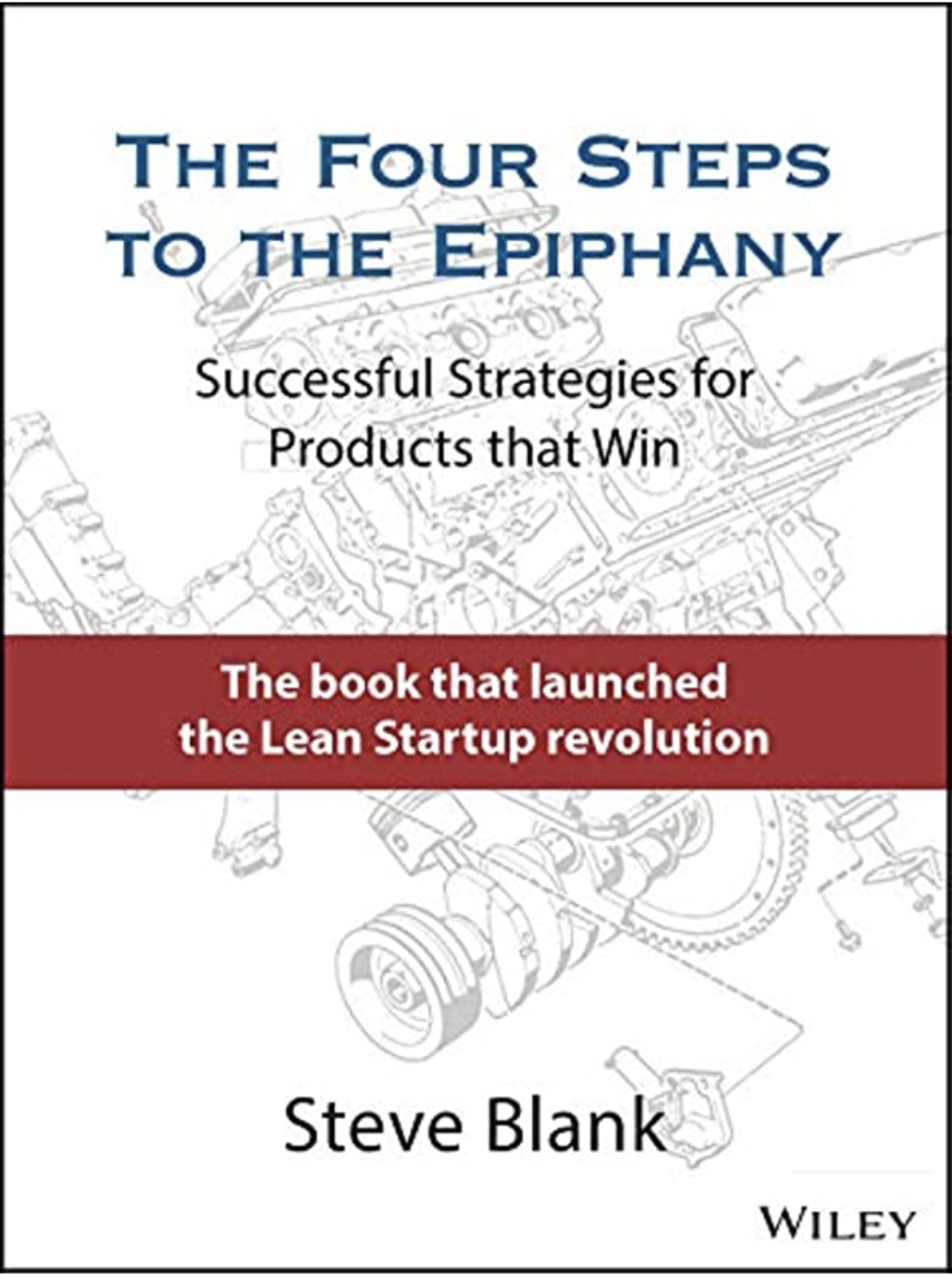 The Four Steps to the Epiphany: Successful Strategies or Products that Win by Steve Blank
