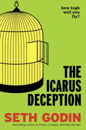 The Icarus Deception: How High Will You Fly by Seth Godin