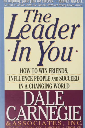 The Leader In You: How to Win Friends, Influence People and Succeed in a Changing World by Dale Carnegie