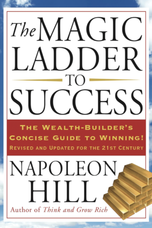 The Magic Ladder to Success: The Wealth-Builder's Concise Guide to Winning! by Napoleon Hill