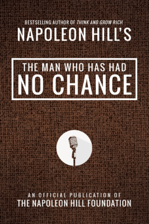 The Man Who Has Had No Chance by Napoleon Hill