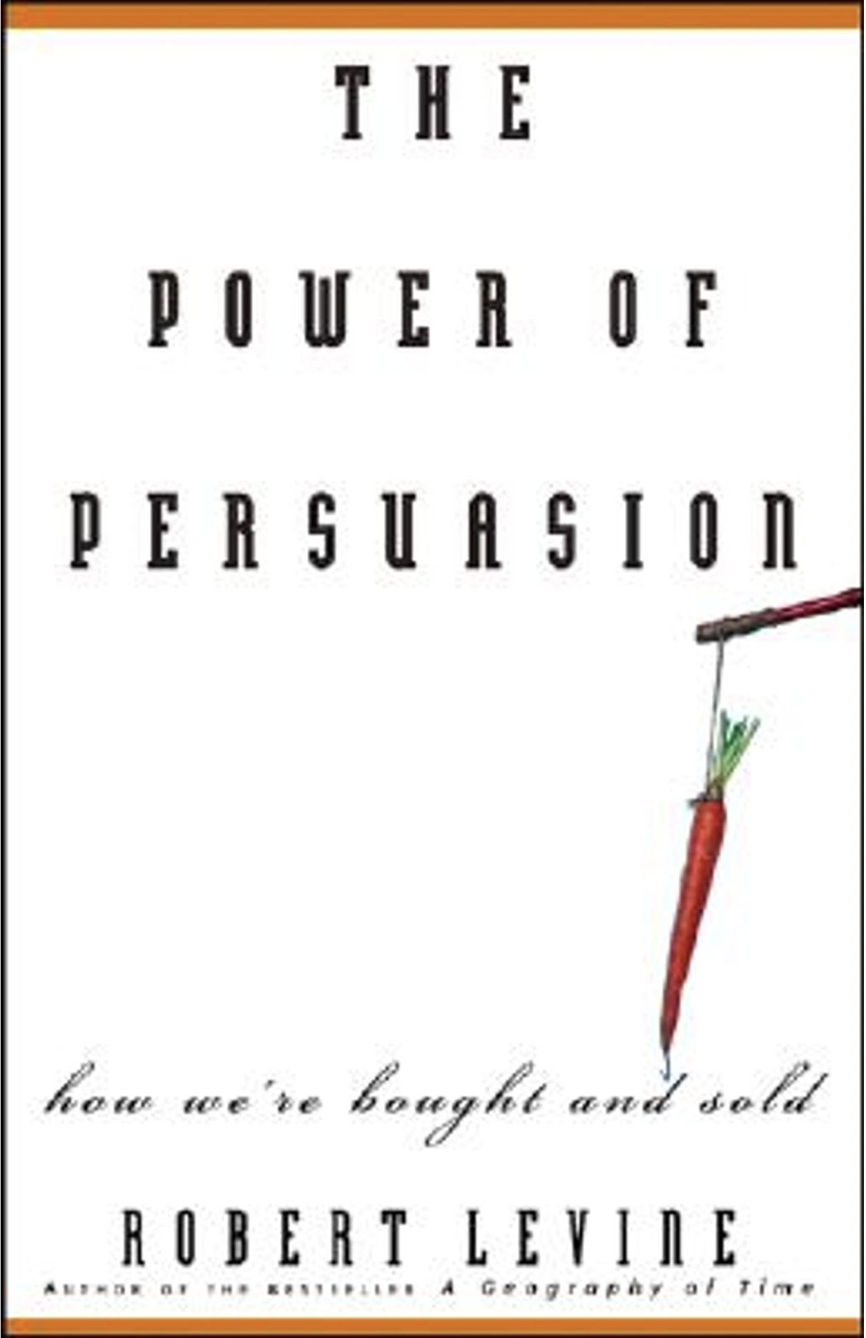 The Power of Persuasion: How We're Bought and Sold by Robert Levine