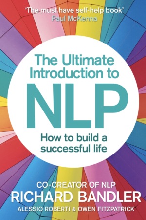 The Ultimate Introduction to NLP How to Build a Successful Life by Richard Bandler, Alessio Roberti and Owen Fitzpatrick