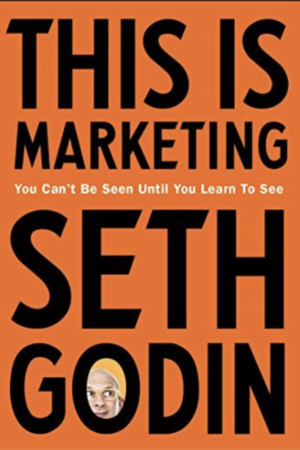 This Is Marketing You Can't Be Seen Until You Learn to See by Seth Godin