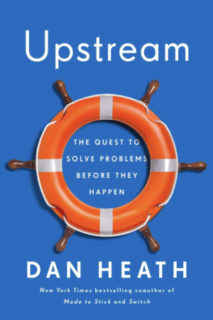 Upstream The Quest to Solve Problems Before They Happen by Dan Heath