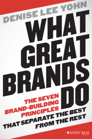 What Great Brands Do The Seven Brand-Building Principles that Separate the Best from the Rest by Denise Lee Yohn