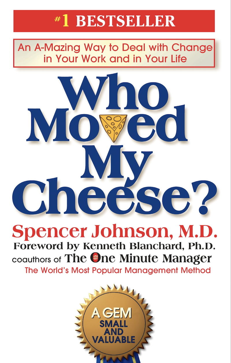 Who Moved My Cheese? An A-Mazing Way to Deal with Change in Your Work and in Your Life by Spencer Johnson, M.D.